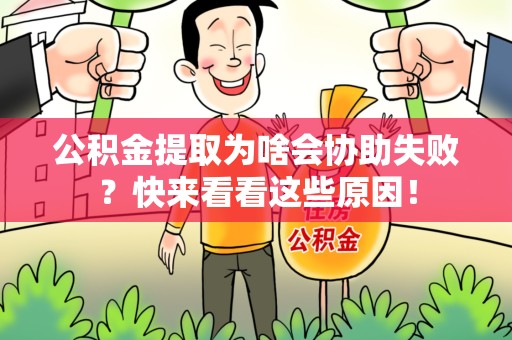 南昌公积金提取为啥会协助失败？快来看看这些原因！