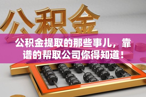 南昌公积金提取的那些事儿,靠谱的帮取公司你得知道! 南昌公积金提取的那些事儿,靠谱的帮取公司你得知道!