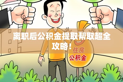 南昌离职后公积金提取帮取超全攻略！