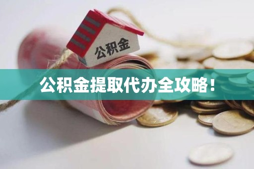 南昌公积金提取代办全攻略！