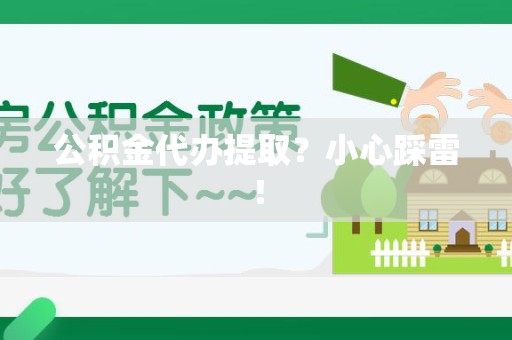南昌公积金代办提取？小心踩雷！