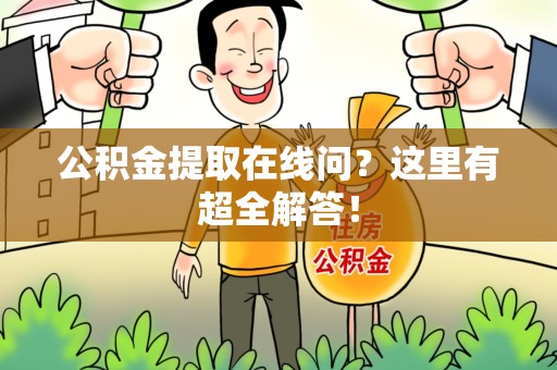 南昌公积金提取在线问?这里有超全解答! 南昌公积金提取在线问?这里有超全解答!