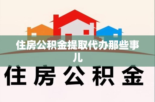南昌住房公积金提取代办那些事儿