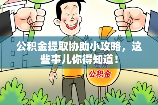 南昌公积金提取协助小攻略,这些事儿你得知道! 南昌公积金提取协助小攻略,这些事儿你得知道!