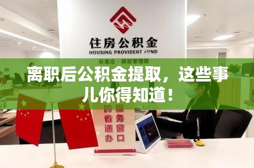 南昌离职后公积金提取，这些事儿你得知道！